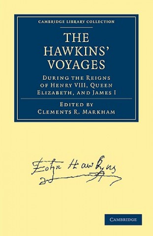 Hawkins' Voyages During the Reigns of Henry VIII, Queen Elizabeth, and James I