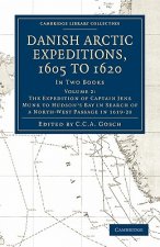 Danish Arctic Expeditions, 1605 to 1620: Volume 2, The Expedition of Captain Jens Munk to Hudson's Bay in Search of a North-West Passage in 1619-20