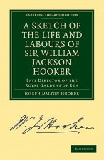 Sketch of the Life and Labours of Sir William Jackson Hooker, K.H., D.C.L. Oxon., F.R.S., F.L.S., etc.