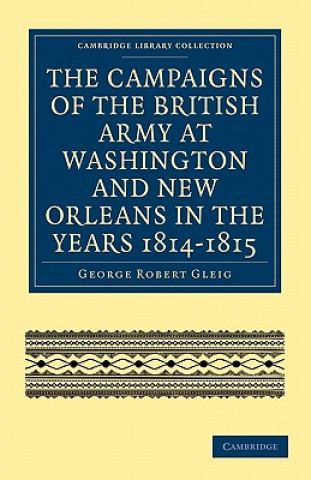 Campaigns of the British Army at Washington and New Orleans in the Years 1814-1815
