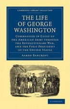 Life of George Washington, Commander in Chief of the American Army through the Revolutionary War, and the First President of the United States