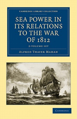 Sea Power in its Relations to the War of 1812 2 Volume Set