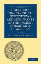 Researches, Concerning the Institutions and Monuments of the Ancient Inhabitants of America, with Descriptions and Views of Some of the Most Striking