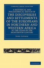 Historical and Philosophical Sketch of the Discoveries and Settlements of the Europeans in Northern and Western Africa, at the Close of the Eighteenth
