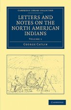 Letters and Notes on the Manners, Customs, and Condition of the North American Indians