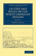 Letters and Notes on the Manners, Customs, and Condition of the North American Indians