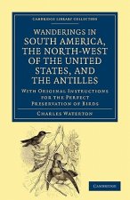 Wanderings in South America, the North-West of the United States, and the Antilles, in the Years 1812, 1816, 1820, and 1824