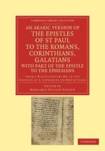 Arabic Version of the Epistles of St. Paul to the Romans, Corinthians, Galatians with Part of the Epistle to the Ephesians from a Ninth Century MS. in