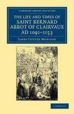 Life and Times of Saint Bernard, Abbot of Clairvaux, AD 1091-1153