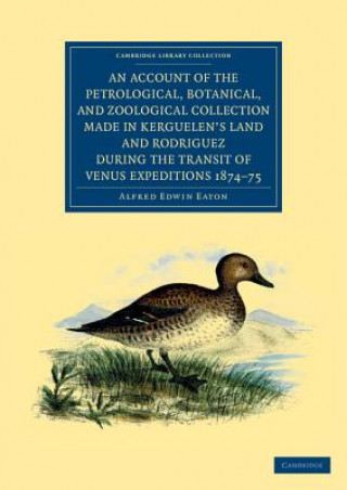 Account of the Petrological, Botanical, and Zoological Collection Made in Kerguelen's Land and Rodriguez during the Transit of Venus Expeditions 1874-