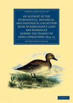 Account of the Petrological, Botanical, and Zoological Collection Made in Kerguelen's Land and Rodriguez during the Transit of Venus Expeditions 1874-