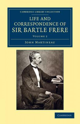 Life and Correspondence of Sir Bartle Frere, Bart., G.C.B., F.R.S., etc.