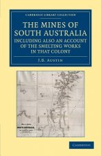 Mines of South Australia, Including Also an Account of the Smelting Works in that Colony