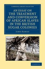 Essay on the Treatment and Conversion of African Slaves in the British Sugar Colonies