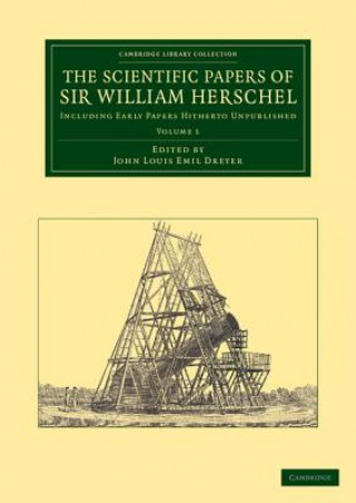 Scientific Papers of Sir William Herschel: Volume 1