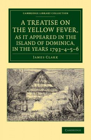 Treatise on the Yellow Fever, as It Appeared in the Island of Dominica, in the Years 1793-4-5-6