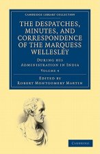 Despatches, Minutes, and Correspondence of the Marquess Wellesley, K. G., during his Administration in India