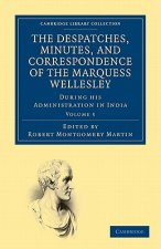 Despatches, Minutes, and Correspondence of the Marquess Wellesley, K. G., during his Administration in India