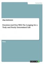 Freedom And Free Will. The Longing for a Truly and Freely Determined Life