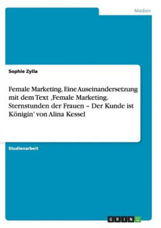 Female Marketing. Eine Auseinandersetzung mit dem Text 'Female Marketing. Sternstunden der Frauen - Der Kunde ist Koenigin' von Alina Kessel
