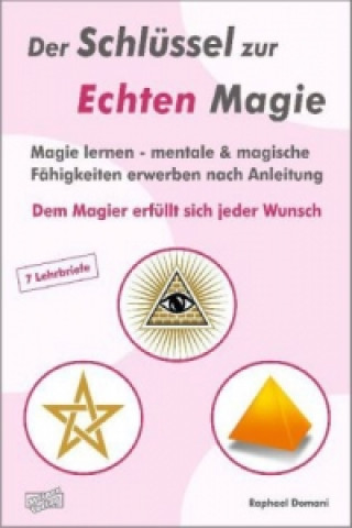 Der Schlüssel zur Echten Magie. Magie lernen - mentale & magische Fähigkeiten erwerben nach Anleitung