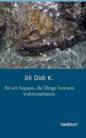 Als ich begann, die Dinge bewusst wahrzunehmen
