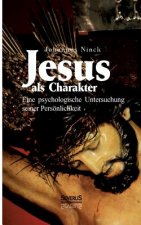 Jesus als Charakter. Eine psychologische Untersuchung seiner Persoenlichkeit