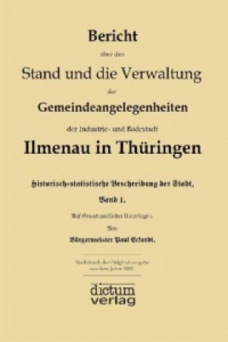 Bericht über den Stand und die Verwaltung der Gemeindeangelegenheiten der Industrie- und Badestadt Ilmenau in Thüringen.