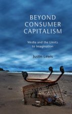 Beyond Consumer Capitalism - Media and the Limits to Imagination