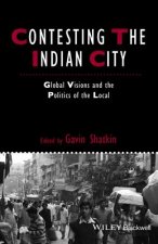 Contesting the Indian City - Global Visions and the Politics of the Local