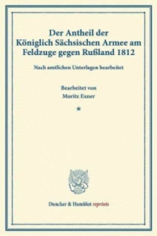 Der Antheil der Königlich Sächsischen Armee am Feldzuge gegen Rußland 1812.