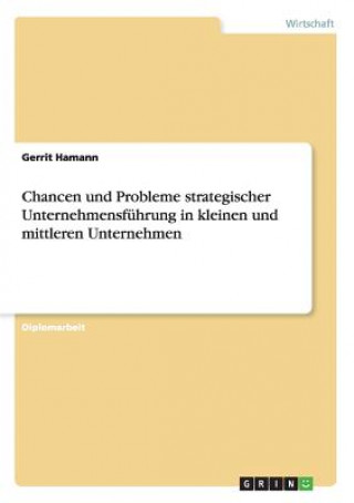 Chancen und Probleme strategischer Unternehmensfuhrung in kleinen und mittleren Unternehmen