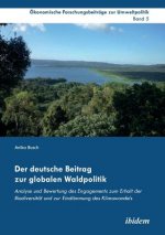 deutsche Beitrag zur globalen Waldpolitik. Analyse und Bewertung des Engagements zum Erhalt der Biodiversit t und zur Eind mmung des Klimawandels