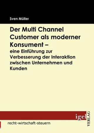 Multi Channel Customer als moderner Konsument - eine Einfuhrung zur Verbesserung der Interaktion zwischen Unternehmen und Kunden