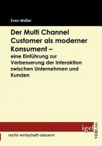 Multi Channel Customer als moderner Konsument - eine Einfuhrung zur Verbesserung der Interaktion zwischen Unternehmen und Kunden
