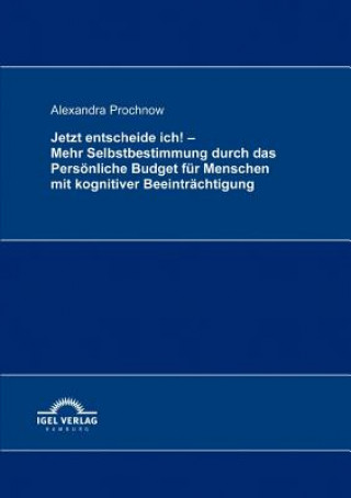 Jetzt entscheide ich! - Mehr Selbstbestimmung durch das Persoenliche Budget fur Menschen mit kognitiver Beeintrachtigung