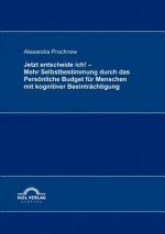 Jetzt entscheide ich! - Mehr Selbstbestimmung durch das Persoenliche Budget fur Menschen mit kognitiver Beeintrachtigung