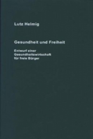 Gesundheit und Freiheit - Entwurf einer Gesundheitswirtschaft für freie Bürger