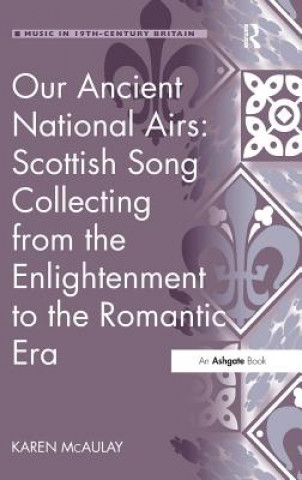 Our Ancient National Airs: Scottish Song Collecting from the Enlightenment to the Romantic Era