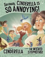 Seriously, Cinderella Is SO Annoying!: The Story of Cinderel