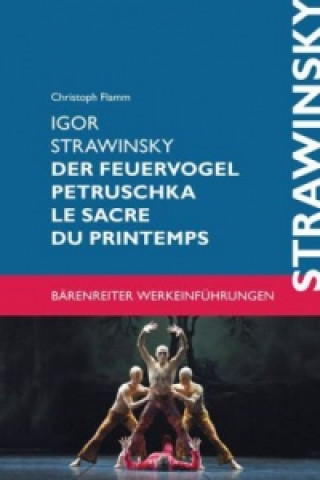 Igor Strawinsky. Der Feuervogel, Petruschka, Le Sacre du Printemps