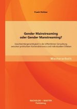 Gender Mainstreaming oder Gender Manstreaming? Geschlechtergerechtigkeit in der oeffentlichen Verwaltung zwischen politischem Konstruktivismus und ind