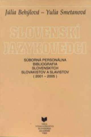 Slovenskí jazykovedci - Súborná personálna bibliografia slovenských slovakistov a slavistov (2001-2005)