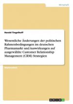 Wesentliche AEnderungen der politischen Rahmenbedingungen im deutschen Pharmamarkt und Auswirkungen auf ausgewahlte Customer Relationship Management (