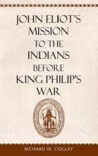 John Eliot's Mission to the Indians before King Philip's War