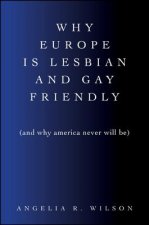 Why Europe is Lesbian and Gay Friendly (and Why America Neve