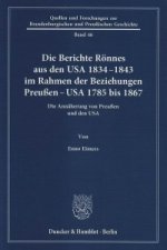 Die Berichte Rönnes aus den USA 1834-1843 im Rahmen der Beziehungen Preußen - USA 1785 bis 1867.