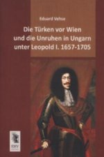 Die Türken vor Wien und die Unruhen in Ungarn unter Leopold I. 1657-1705