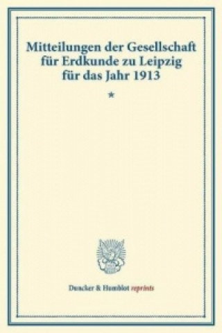 Mitteilungen der Gesellschaft für Erdkunde zu Leipzig für das Jahr 1913.