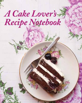 A Cake Lover's Recipe Notebook